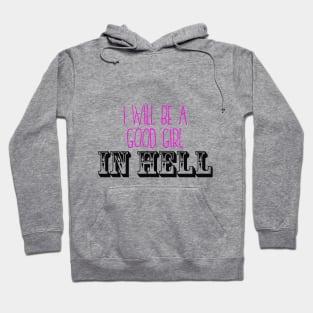 I'll Be A Good Girl In Hell Hoodie